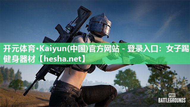 开元体育·Kaiyun(中国)官方网站 - 登录入口：女子踢健身器材