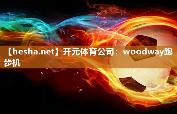 开元体育公司：woodway跑步机